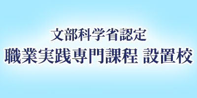 文部科学省認定 職業実践専門課程 設置校